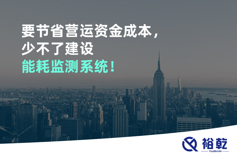 要节省营运资金成本，少不了建设能耗监测系统！