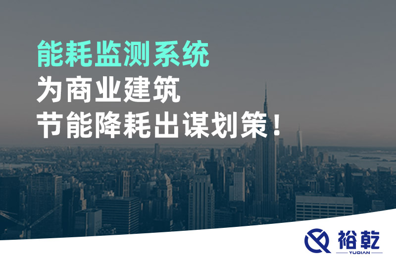 能耗监测系统为商业建筑节能降耗出谋划策！