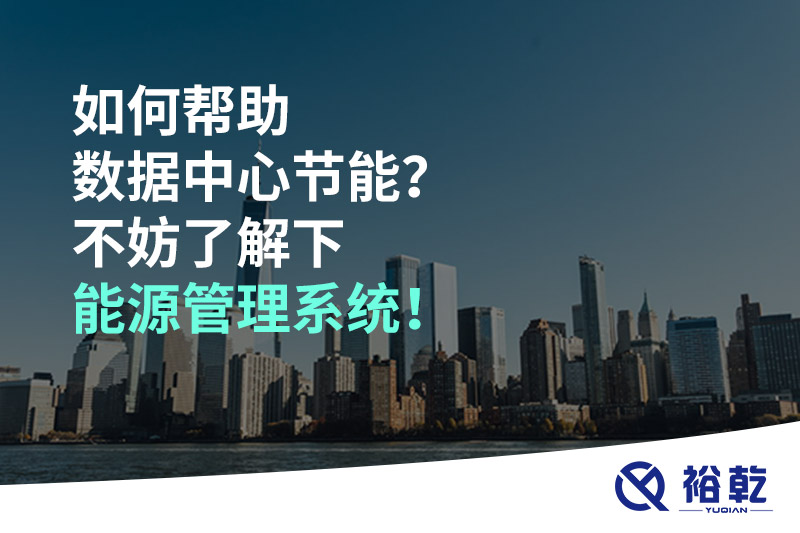 如何帮助数据中心节能？不妨了解下能源管理系统！