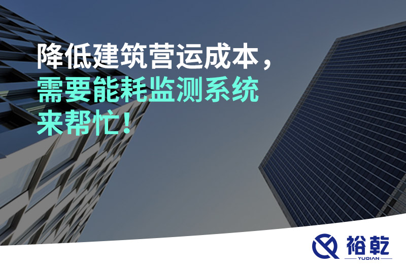 降低建筑营运成本,需要能耗监测系统来帮忙!