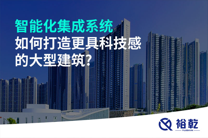 智能化集成系统如何打造更具科技感的大型建筑?